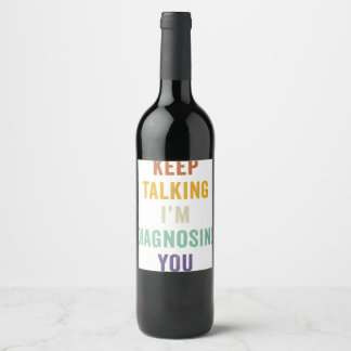 Keep Talking I'm Diagnosing You I Psychiatrist Fun Wine Label