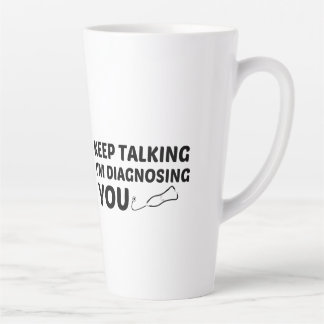 KEEP TALKING I'M DIAGNOSING YOU LATTE MUG