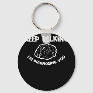 Keep Talking I'm Diagnosing You Psychiatrist  Key Ring