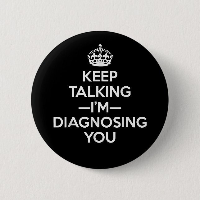 Keep Talking I'm Diagnosing You - Psychologist Psy 6 Cm Round Badge (Front)
