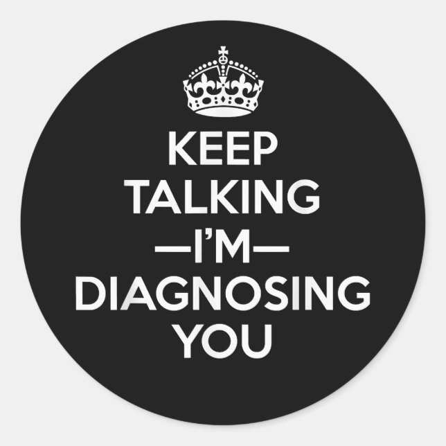 Keep Talking I'm Diagnosing You - Psychologist Psy Classic Round Sticker (Front)