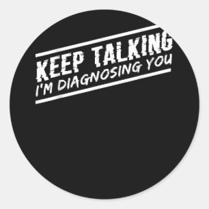 Keep Talking I'm Diagnosing You Psychologist Thera Classic Round Sticker