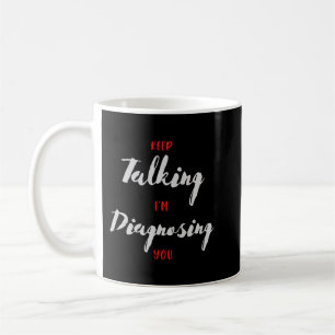 Keep Talking I'm Diagnosing You Psychology Gift Coffee Mug