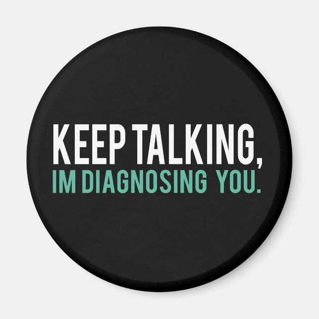Keep Talking, I'm Diagnosing you Psychology Humour Magnet (Front)