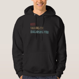 Keep Talking I'm Diagnosing You Psychology Saying Hoodie