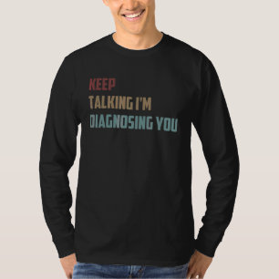 Keep Talking I'm Diagnosing You Psychology Saying T-Shirt