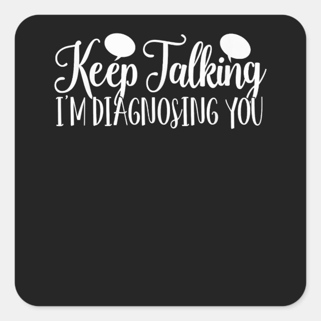 Keep Talking I'm Diagnosing You Psychology  Square Sticker (Front)