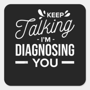 Keep Talking I'm Diagnosing You -  Square Sticker