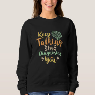 Keep Talking I'm Diagnosing you Sweatshirt