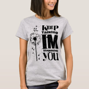 Keep Talking I'm Diagnosing You T-Shirt