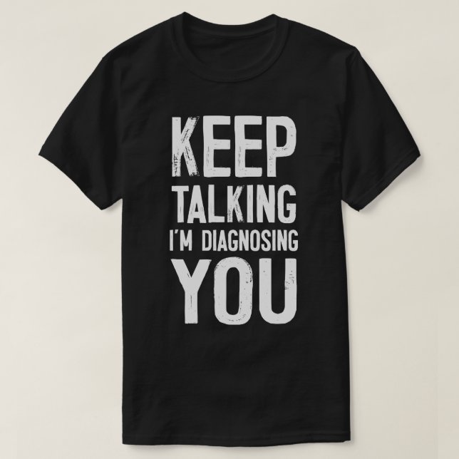 Keep Talking Im Diagnosing You T-Shirt (Design Front)