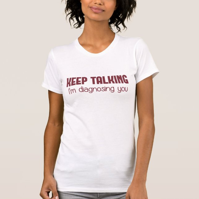 Keep Talking I'm Diagnosing You T-Shirt (Front)