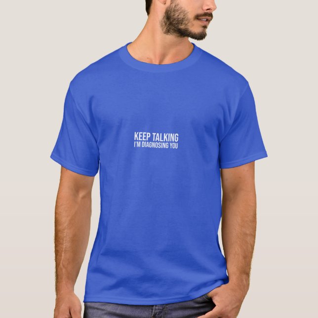 Keep Talking Im Diagnosing You T-Shirt (Front)