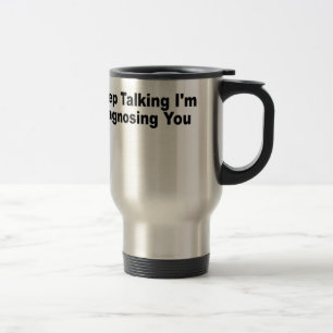 Keep talking I'm diagnosing you T-Shirts.png Travel Mug