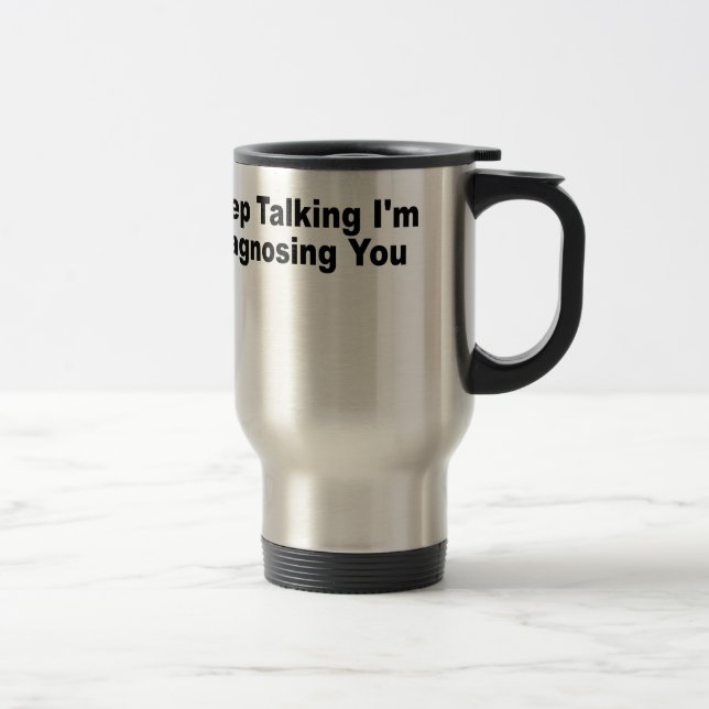Keep talking I'm diagnosing you T-Shirts.png Travel Mug (Right)