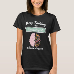 Keep Talking This Neurologist Is Diagnosing You Ne T-Shirt