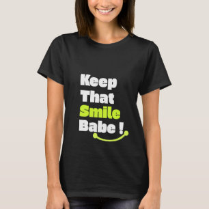 Keep That Smile Babe! T-Shirt