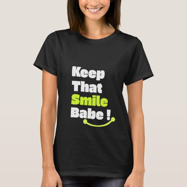 Keep That Smile Babe! T-Shirt (Front)