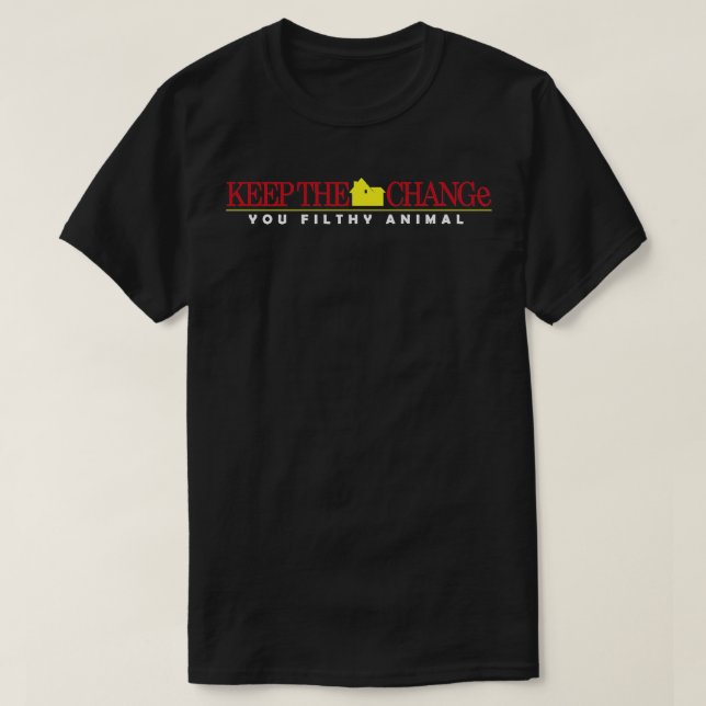 Keep The Change You Filthy Animal TShirt 1 (Design Front)