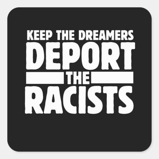 Keep the dreamer deport the racists square sticker