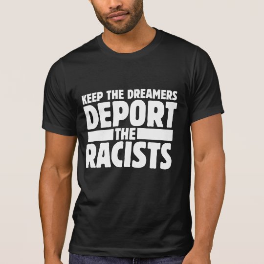 Keep the dreamer deport the racists T-Shirt