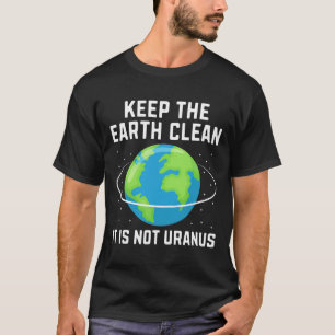 Keep The Earth Clean It Is Not Uranus Environmenta T-Shirt