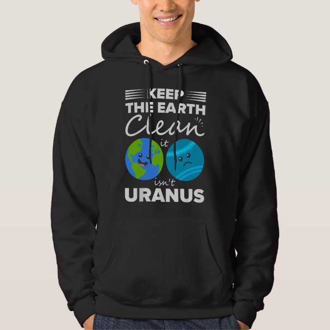 Keep The Earth Clean It Isn't Uranus  Hoodie (Front)