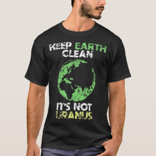 Keep The Earth Clean It s Not Uranus T-Shirt