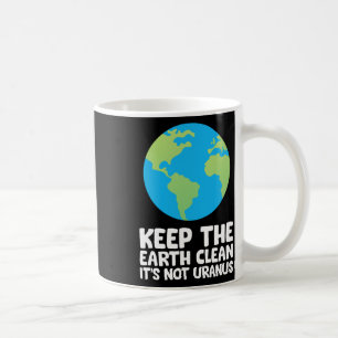 Keep The Earth Clean It's Not Uranus 1 Coffee Mug