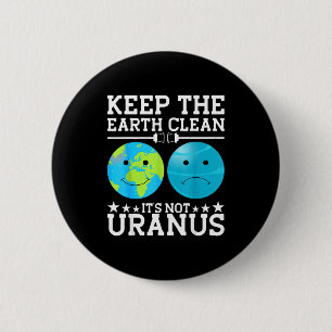 Keep The Earth Clean Its Not Uranus 6 Cm Round Badge