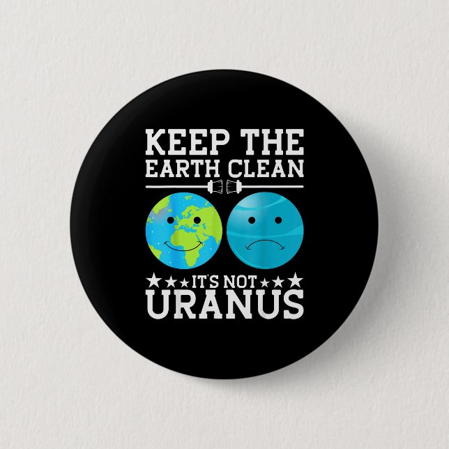 Keep The Earth Clean Its Not Uranus  6 Cm Round Badge (Front)
