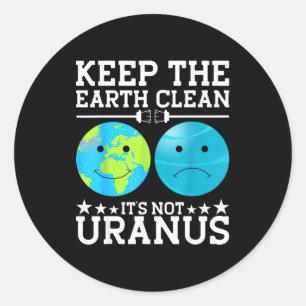 Keep The Earth Clean Its Not Uranus Classic Round Sticker