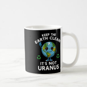 Keep The Earth Clean It's Not Uranus Climate Chang Coffee Mug