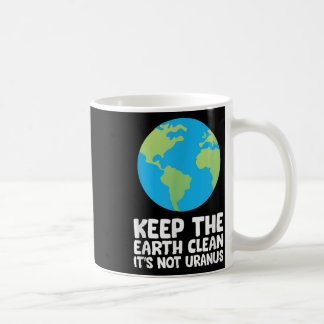 Keep The Earth Clean Its Not Uranus  Coffee Mug