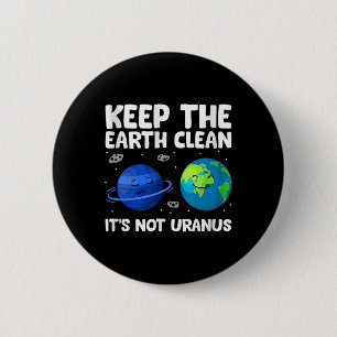 Keep The Earth Clean It's Not Uranus Earth Day 6 Cm Round Badge