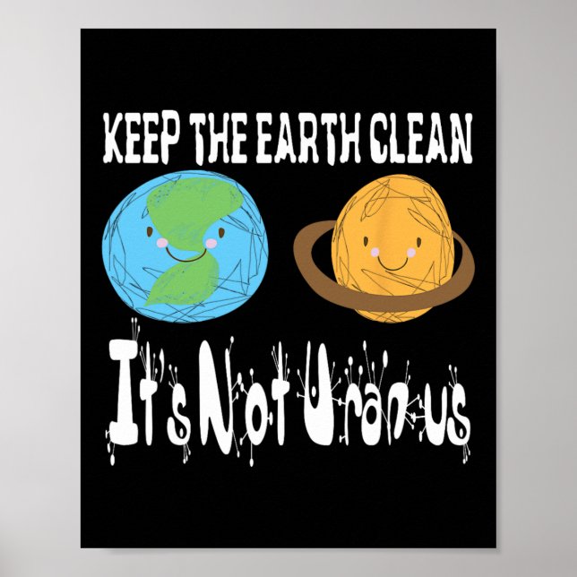Keep The Earth Clean It's Not Uranus Earth Day S  Poster (Front)