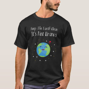 Keep The Earth Clean It's Not Uranus Earth Day T-Shirt