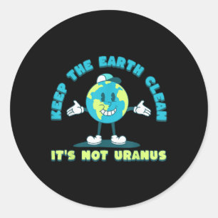 Keep The Earth Clean Its Not Uranus Environmental Classic Round Sticker