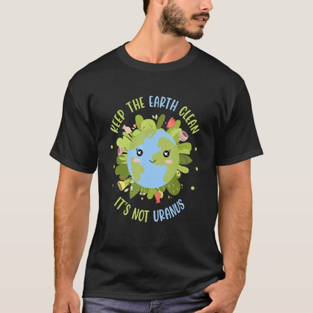 Keep The Earth Clean It's Not Uranus Environmental T-Shirt (Front)