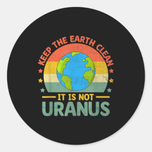 Keep The Earth Clean Its Not Uranus Environmentali Classic Round Sticker
