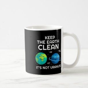 Keep The Earth Clean Its Not Uranus Environmentali Coffee Mug