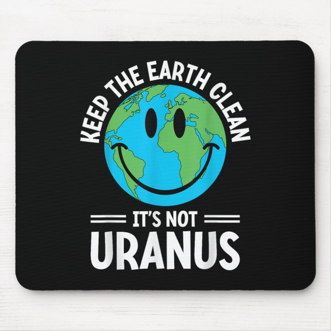 Keep The Earth Clean Its Not Uranus Environmentali Mouse Pad (Front)