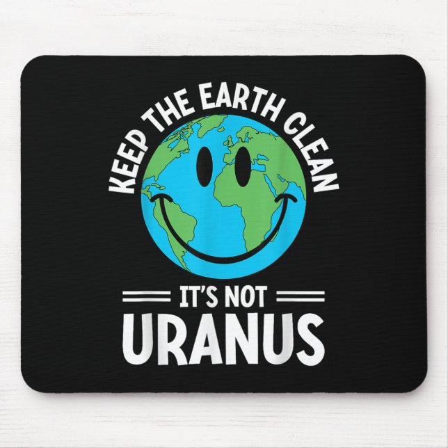 Keep The Earth Clean Its Not Uranus Environmentali Mouse Pad (Front)