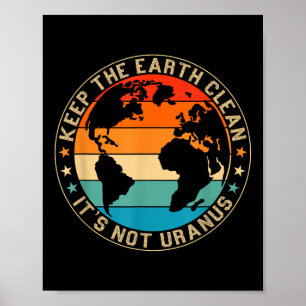 Keep The Earth Clean Its Not Uranus Environmentali Poster
