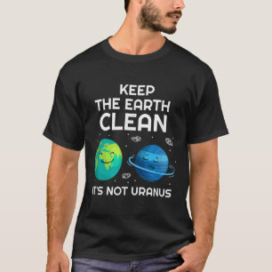 Keep The Earth Clean Its Not Uranus Environmentali T-Shirt
