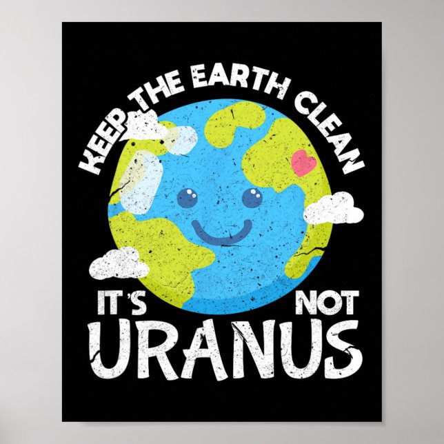 Keep The Earth Clean It's Not Uranus Funny Earth D Poster (Front)