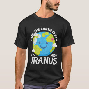 Keep The Earth Clean It's Not Uranus Funny Earth D T-Shirt