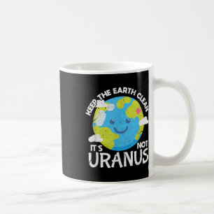 Keep The Earth Clean Its Not Uranus Funny Earth Da Coffee Mug