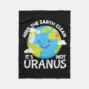 Keep The Earth Clean Its Not Uranus Funny Earth Da Fleece Blanket