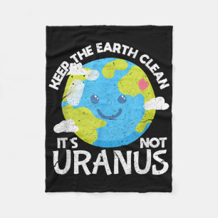 Keep The Earth Clean Its Not Uranus Funny Earth Da Fleece Blanket